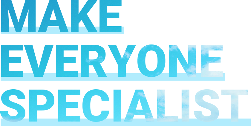 MAKE EVERY SPECIALIST